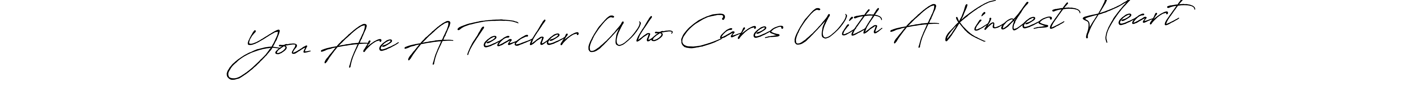 Make a beautiful signature design for name You Are A Teacher Who Cares With A Kindest Heart. Use this online signature maker to create a handwritten signature for free. You Are A Teacher Who Cares With A Kindest Heart signature style 7 images and pictures png