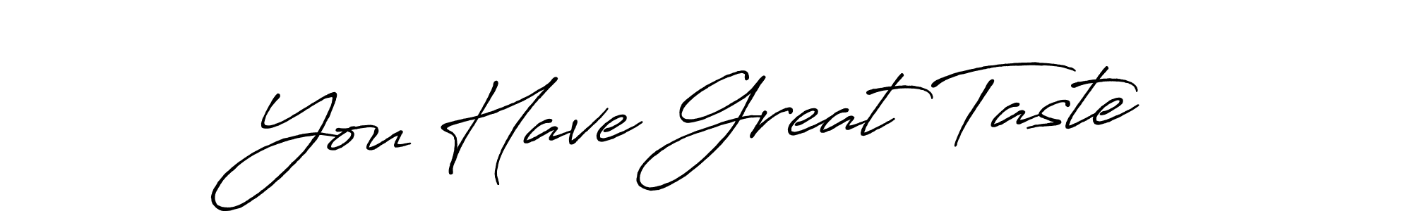 Also You can easily find your signature by using the search form. We will create You Have Great Taste name handwritten signature images for you free of cost using Antro_Vectra_Bolder sign style. You Have Great Taste signature style 7 images and pictures png