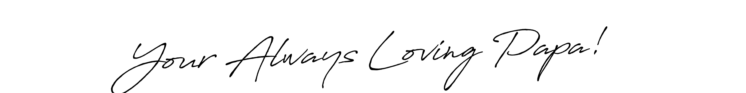 Make a beautiful signature design for name Your Always Loving Papa!. Use this online signature maker to create a handwritten signature for free. Your Always Loving Papa! signature style 7 images and pictures png