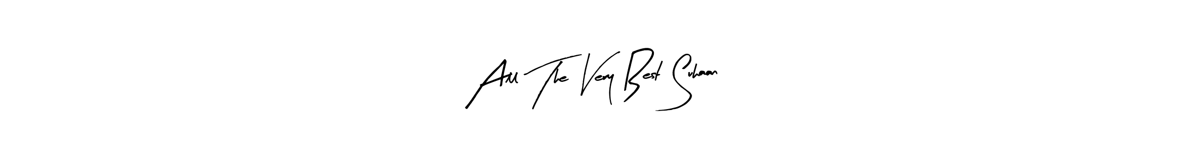 You should practise on your own different ways (Arty Signature) to write your name (All The Very Best Suhaan) in signature. don't let someone else do it for you. All The Very Best Suhaan signature style 8 images and pictures png