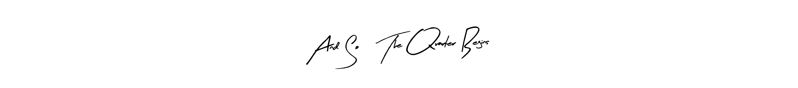 How to make And So, The Quarter Begins! signature? Arty Signature is a professional autograph style. Create handwritten signature for And So, The Quarter Begins! name. And So, The Quarter Begins! signature style 8 images and pictures png