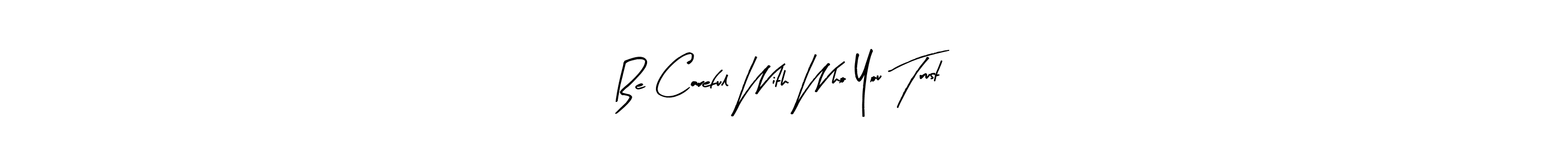 Design your own signature with our free online signature maker. With this signature software, you can create a handwritten (Arty Signature) signature for name Be Careful With Who You Trust,. Be Careful With Who You Trust, signature style 8 images and pictures png