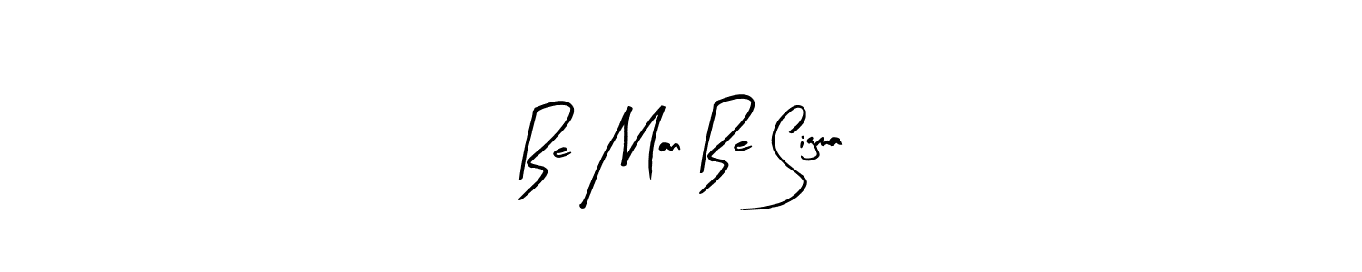 Also we have Be Man Be Sigma name is the best signature style. Create professional handwritten signature collection using Arty Signature autograph style. Be Man Be Sigma signature style 8 images and pictures png