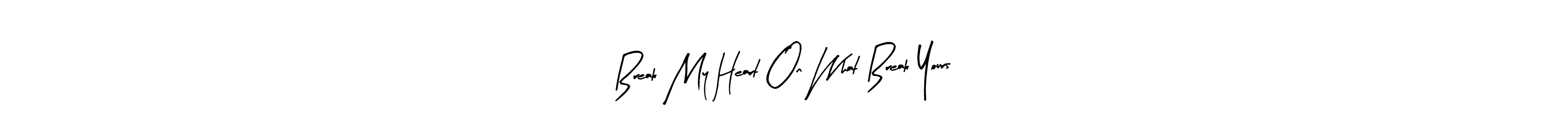 Check out images of Autograph of Break My Heart On What Break Yours name. Actor Break My Heart On What Break Yours Signature Style. Arty Signature is a professional sign style online. Break My Heart On What Break Yours signature style 8 images and pictures png