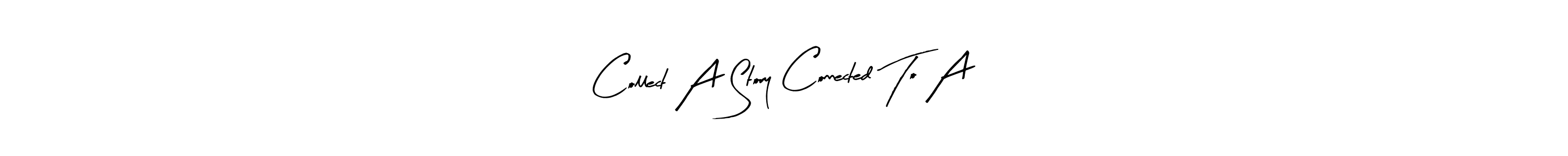 Use a signature maker to create a handwritten signature online. With this signature software, you can design (Arty Signature) your own signature for name Collect A Story Connected To A. Collect A Story Connected To A signature style 8 images and pictures png