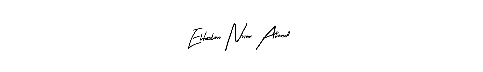 Also You can easily find your signature by using the search form. We will create Ehtesham Nisar Ahmed name handwritten signature images for you free of cost using Arty Signature sign style. Ehtesham Nisar Ahmed signature style 8 images and pictures png