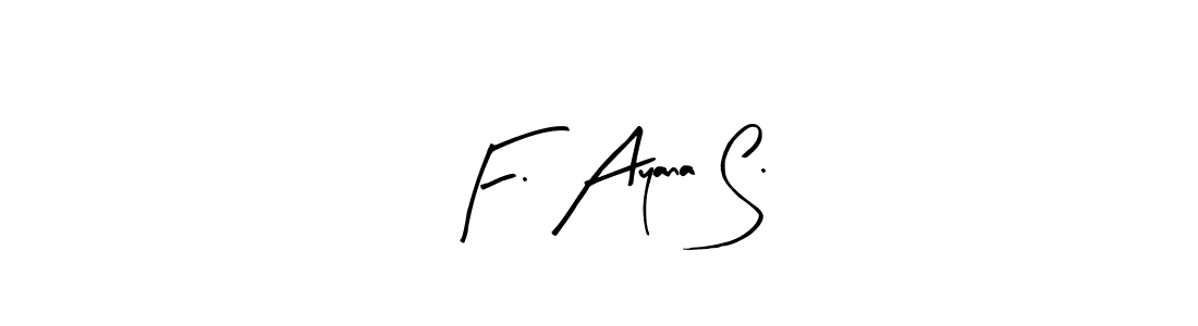 How to make F. Ayana S. signature? Arty Signature is a professional autograph style. Create handwritten signature for F. Ayana S. name. F. Ayana S. signature style 8 images and pictures png