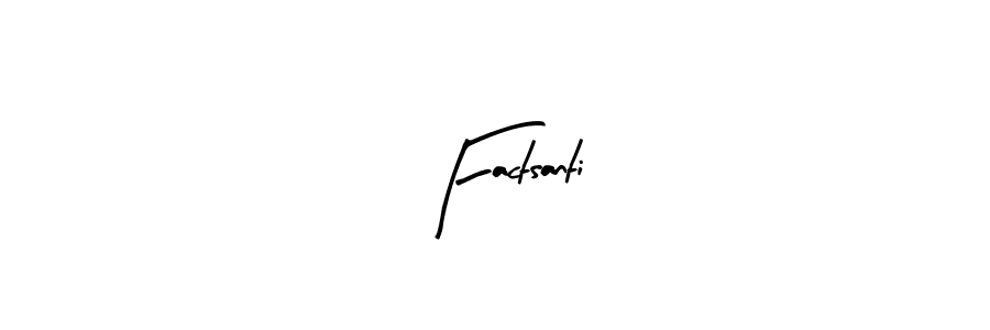 Use a signature maker to create a handwritten signature online. With this signature software, you can design (Arty Signature) your own signature for name Factsanti. Factsanti signature style 8 images and pictures png