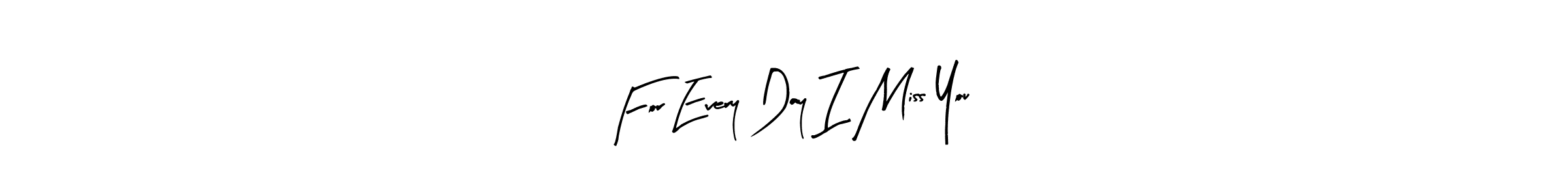 For Every Day I Miss You stylish signature style. Best Handwritten Sign (Arty Signature) for my name. Handwritten Signature Collection Ideas for my name For Every Day I Miss You. For Every Day I Miss You signature style 8 images and pictures png