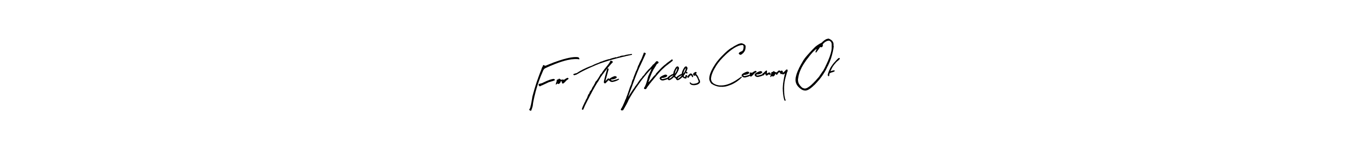 Create a beautiful signature design for name For The Wedding Ceremony Of. With this signature (Arty Signature) fonts, you can make a handwritten signature for free. For The Wedding Ceremony Of signature style 8 images and pictures png