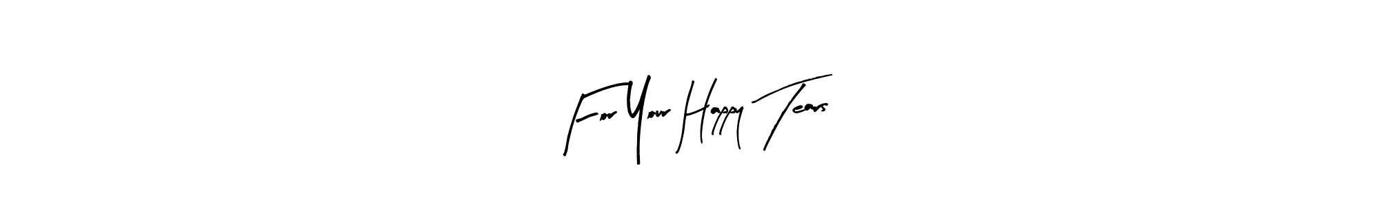 Also You can easily find your signature by using the search form. We will create For Your Happy Tears name handwritten signature images for you free of cost using Arty Signature sign style. For Your Happy Tears signature style 8 images and pictures png