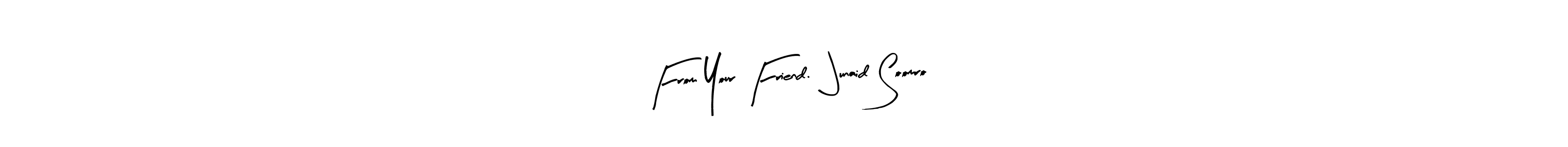 Make a beautiful signature design for name From Your Friend.  Junaid Soomro. With this signature (Arty Signature) style, you can create a handwritten signature for free. From Your Friend.  Junaid Soomro signature style 8 images and pictures png