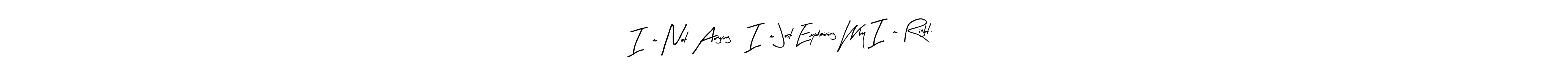 if you are searching for the best signature style for your name I’m Not Arguing, I’m Just Explaining Why I’m Right.. so please give up your signature search. here we have designed multiple signature styles  using Arty Signature. I’m Not Arguing, I’m Just Explaining Why I’m Right. signature style 8 images and pictures png