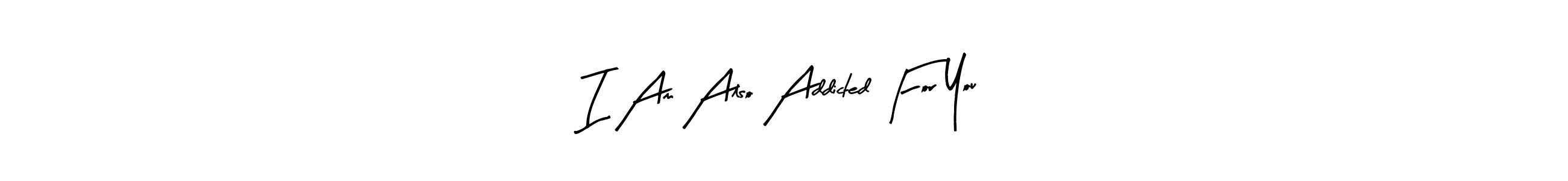 Use a signature maker to create a handwritten signature online. With this signature software, you can design (Arty Signature) your own signature for name I Am Also Addicted For You. I Am Also Addicted For You signature style 8 images and pictures png