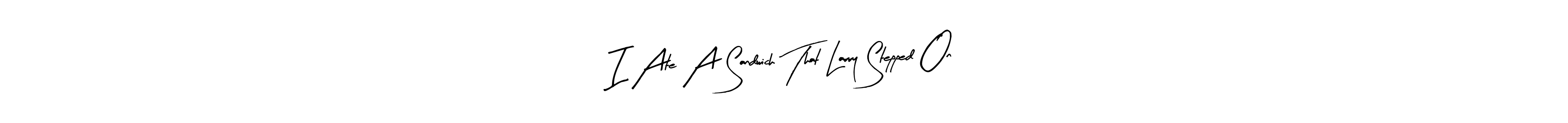 It looks lik you need a new signature style for name I Ate A Sandwich That Larry Stepped On. Design unique handwritten (Arty Signature) signature with our free signature maker in just a few clicks. I Ate A Sandwich That Larry Stepped On signature style 8 images and pictures png