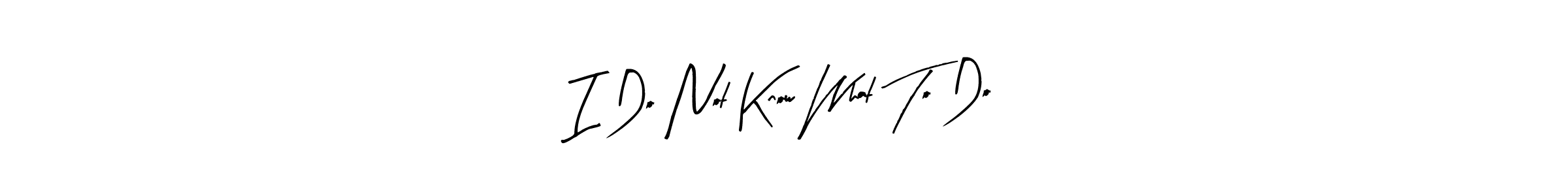 It looks lik you need a new signature style for name I Do Not Know What To Do. Design unique handwritten (Arty Signature) signature with our free signature maker in just a few clicks. I Do Not Know What To Do signature style 8 images and pictures png