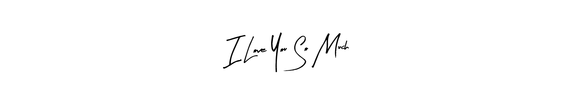 How to make I Love You So Much! name signature. Use Arty Signature style for creating short signs online. This is the latest handwritten sign. I Love You So Much! signature style 8 images and pictures png