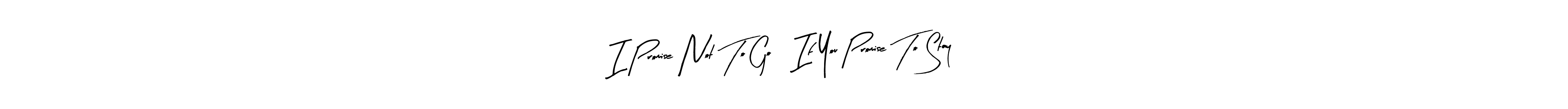 Best and Professional Signature Style for I Promise Not To Go, If You Promise To Stay. Arty Signature Best Signature Style Collection. I Promise Not To Go, If You Promise To Stay signature style 8 images and pictures png