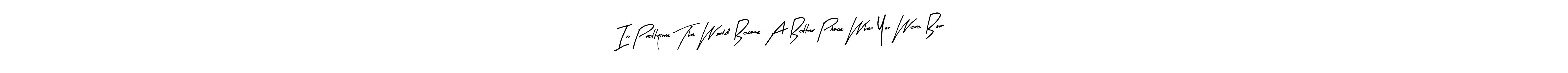 The best way (Arty Signature) to make a short signature is to pick only two or three words in your name. The name Im Prettysure The World Became A Better Place When You Were Born include a total of six letters. For converting this name. Im Prettysure The World Became A Better Place When You Were Born signature style 8 images and pictures png