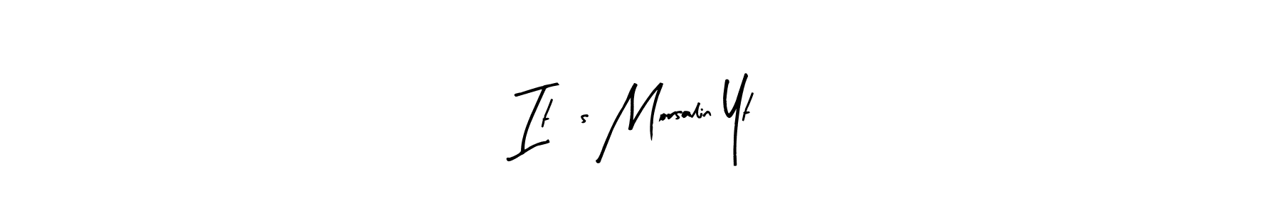 The best way (Arty Signature) to make a short signature is to pick only two or three words in your name. The name It’s Morsalin Yt include a total of six letters. For converting this name. It’s Morsalin Yt signature style 8 images and pictures png