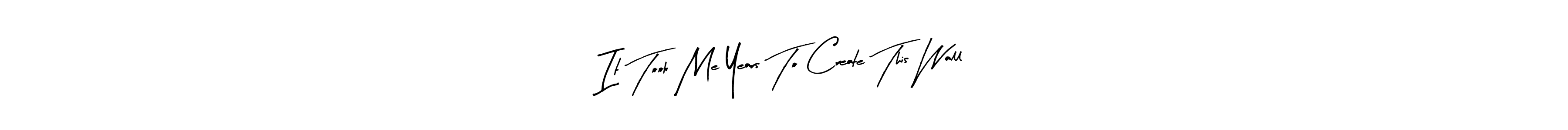 How to make It Took Me Years To Create This Wall signature? Arty Signature is a professional autograph style. Create handwritten signature for It Took Me Years To Create This Wall name. It Took Me Years To Create This Wall signature style 8 images and pictures png