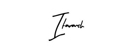 Arty Signature is a professional signature style that is perfect for those who want to add a touch of class to their signature. Get Itaransh name fancy signature for free. Itaransh signature style 8 images and pictures png