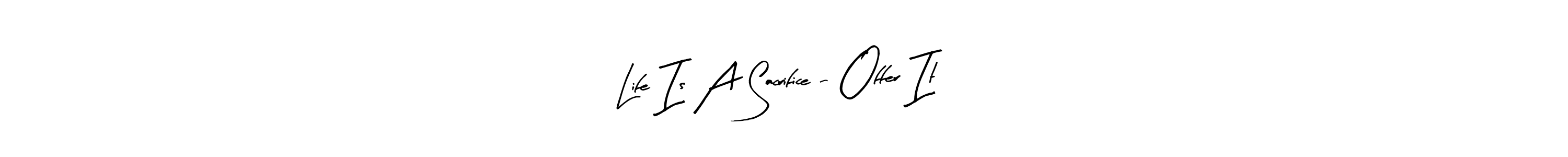 Make a beautiful signature design for name Life Is A Sacrifice - Offer It. Use this online signature maker to create a handwritten signature for free. Life Is A Sacrifice - Offer It signature style 8 images and pictures png