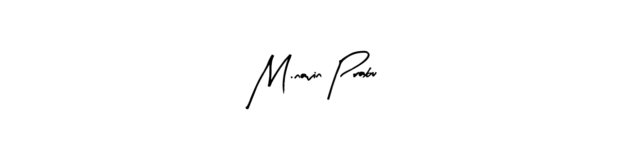 It looks lik you need a new signature style for name M.navin Prabu. Design unique handwritten (Arty Signature) signature with our free signature maker in just a few clicks. M.navin Prabu signature style 8 images and pictures png