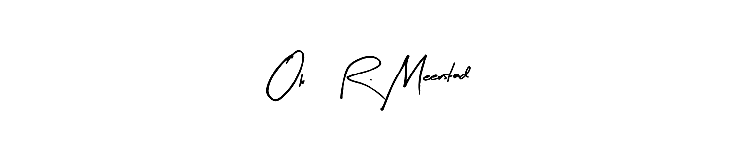 The best way (Arty Signature) to make a short signature is to pick only two or three words in your name. The name Ok, R. Meerstad include a total of six letters. For converting this name. Ok, R. Meerstad signature style 8 images and pictures png