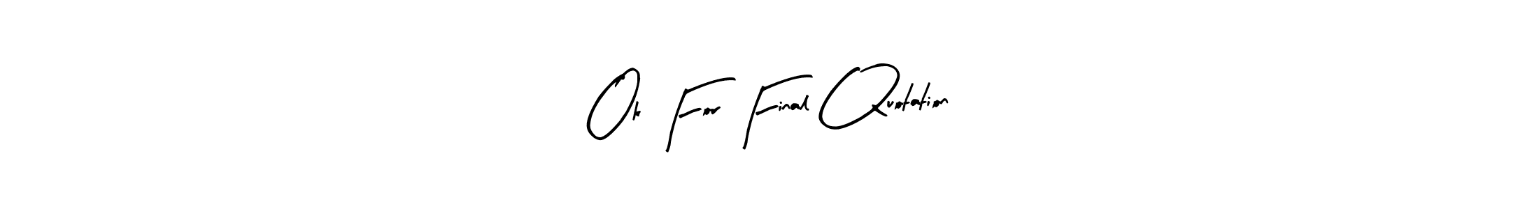 Here are the top 10 professional signature styles for the name Ok For Final Quotation. These are the best autograph styles you can use for your name. Ok For Final Quotation signature style 8 images and pictures png
