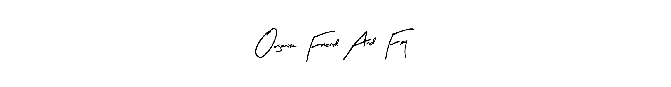 Create a beautiful signature design for name Organism Friend And Foy. With this signature (Arty Signature) fonts, you can make a handwritten signature for free. Organism Friend And Foy signature style 8 images and pictures png
