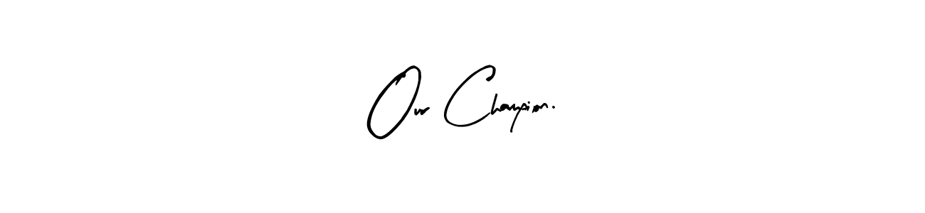 Design your own signature with our free online signature maker. With this signature software, you can create a handwritten (Arty Signature) signature for name Our Champion.. Our Champion. signature style 8 images and pictures png