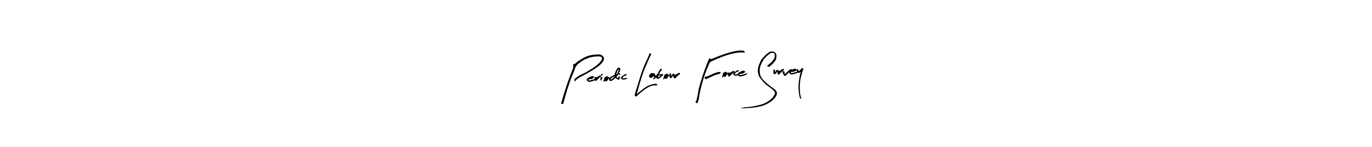 Create a beautiful signature design for name Periodic Labour Force Survey. With this signature (Arty Signature) fonts, you can make a handwritten signature for free. Periodic Labour Force Survey signature style 8 images and pictures png