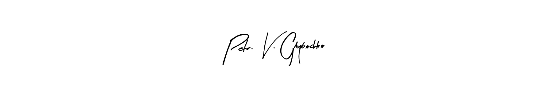 Create a beautiful signature design for name Petr. V. Glybochko. With this signature (Arty Signature) fonts, you can make a handwritten signature for free. Petr. V. Glybochko signature style 8 images and pictures png