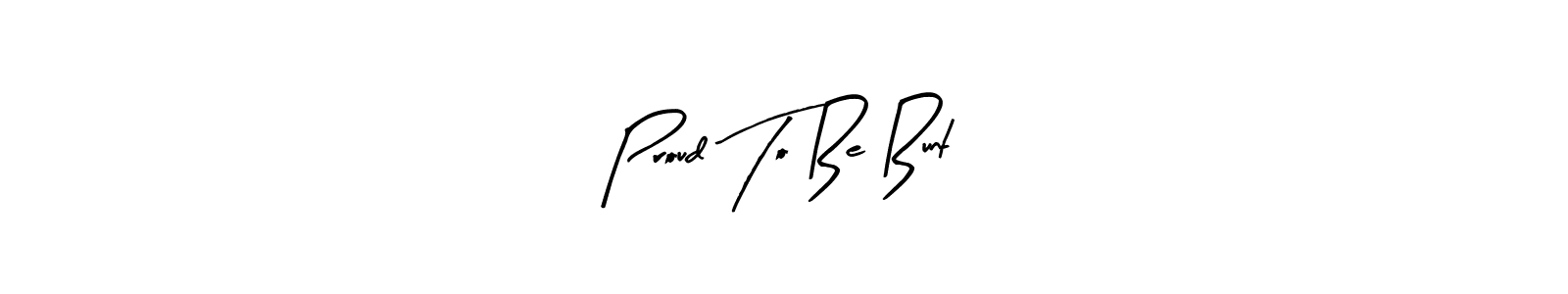 How to make Proud To Be Bunt name signature. Use Arty Signature style for creating short signs online. This is the latest handwritten sign. Proud To Be Bunt signature style 8 images and pictures png