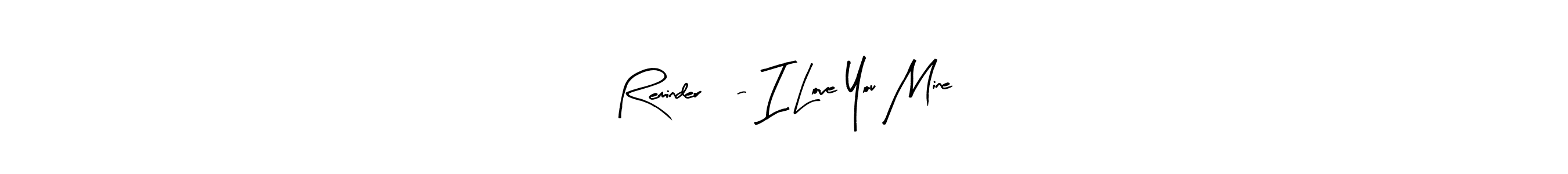 You should practise on your own different ways (Arty Signature) to write your name (Reminder :- I Love You Mine) in signature. don't let someone else do it for you. Reminder :- I Love You Mine signature style 8 images and pictures png