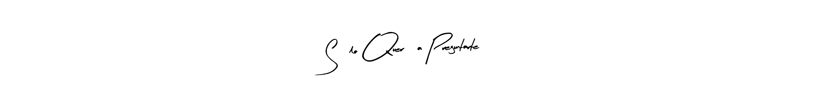 Also You can easily find your signature by using the search form. We will create Sólo Quería Preguntarte, name handwritten signature images for you free of cost using Arty Signature sign style. Sólo Quería Preguntarte, signature style 8 images and pictures png