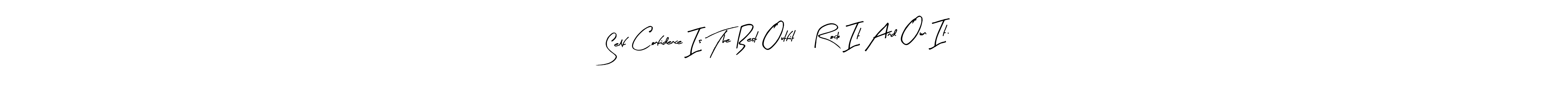 How to make Self Confidence Is The Best Outfit, Rock It And Own It. name signature. Use Arty Signature style for creating short signs online. This is the latest handwritten sign. Self Confidence Is The Best Outfit, Rock It And Own It. signature style 8 images and pictures png