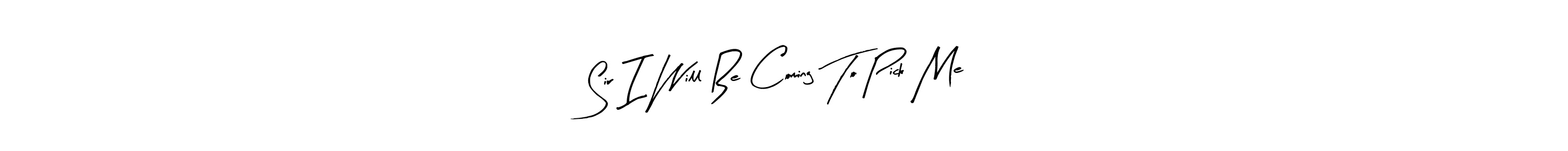 You should practise on your own different ways (Arty Signature) to write your name (Sir I Will Be Coming To Pick Me) in signature. don't let someone else do it for you. Sir I Will Be Coming To Pick Me signature style 8 images and pictures png