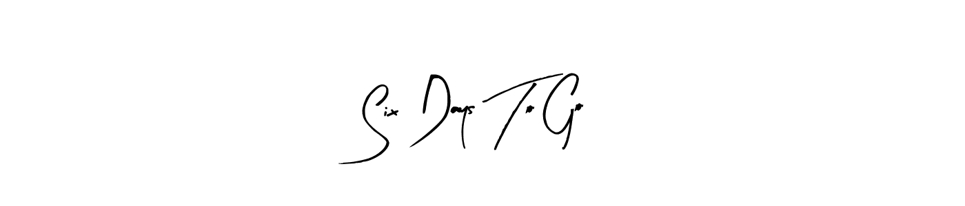Also we have Six Days To Go name is the best signature style. Create professional handwritten signature collection using Arty Signature autograph style. Six Days To Go signature style 8 images and pictures png