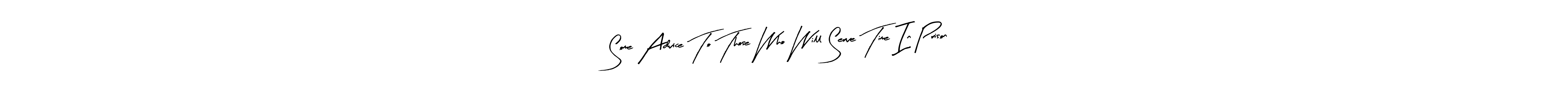 Make a beautiful signature design for name Some Advice To Those Who Will Serve Time In Prison. Use this online signature maker to create a handwritten signature for free. Some Advice To Those Who Will Serve Time In Prison signature style 8 images and pictures png