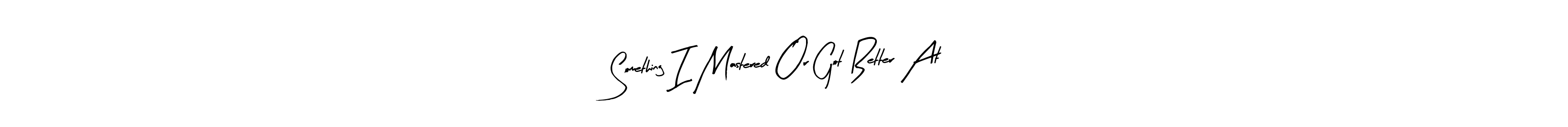 It looks lik you need a new signature style for name Something I Mastered Or Got Better At. Design unique handwritten (Arty Signature) signature with our free signature maker in just a few clicks. Something I Mastered Or Got Better At signature style 8 images and pictures png