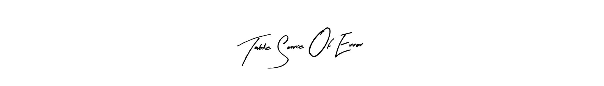 Create a beautiful signature design for name Table Source Of Error. With this signature (Arty Signature) fonts, you can make a handwritten signature for free. Table Source Of Error signature style 8 images and pictures png