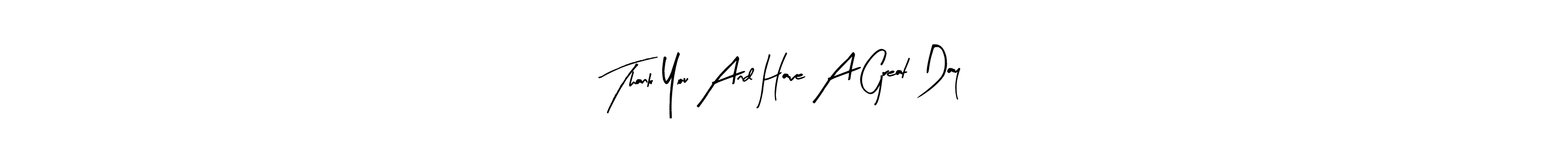 Similarly Arty Signature is the best handwritten signature design. Signature creator online .You can use it as an online autograph creator for name Thank You And Have A Great Day,. Thank You And Have A Great Day, signature style 8 images and pictures png