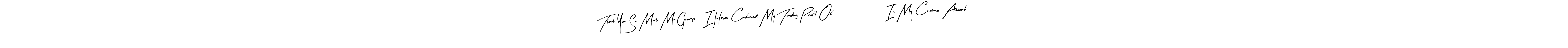 Use a signature maker to create a handwritten signature online. With this signature software, you can design (Arty Signature) your own signature for name Thank You So Much Mr George, I Have Confirmed My Trading Profit Of $69,700 In My Coinbase Account.. Thank You So Much Mr George, I Have Confirmed My Trading Profit Of $69,700 In My Coinbase Account. signature style 8 images and pictures png