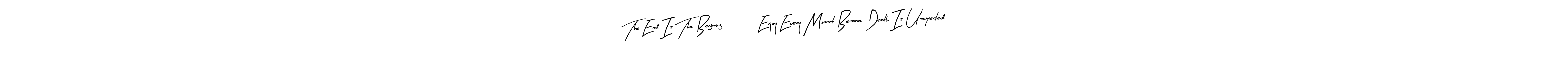 The best way (Arty Signature) to make a short signature is to pick only two or three words in your name. The name The End Is The Beginning 700  Enjoy Every Moment Because Death Is Unexpected include a total of six letters. For converting this name. The End Is The Beginning 700  Enjoy Every Moment Because Death Is Unexpected signature style 8 images and pictures png