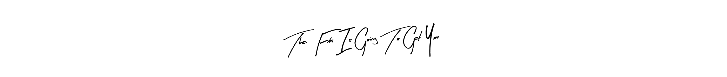 Here are the top 10 professional signature styles for the name The Fbi Is Going To Get You!. These are the best autograph styles you can use for your name. The Fbi Is Going To Get You! signature style 8 images and pictures png