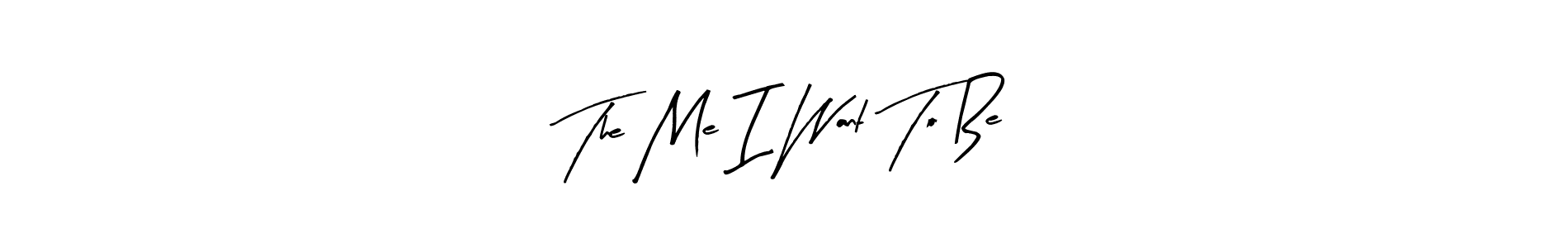 Also we have The Me I Want To Be name is the best signature style. Create professional handwritten signature collection using Arty Signature autograph style. The Me I Want To Be signature style 8 images and pictures png