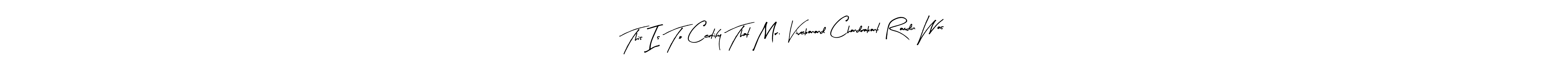 The best way (Arty Signature) to make a short signature is to pick only two or three words in your name. The name This Is To Certify That Mr. Vivekanand Chandrakant Ramdin Was include a total of six letters. For converting this name. This Is To Certify That Mr. Vivekanand Chandrakant Ramdin Was signature style 8 images and pictures png