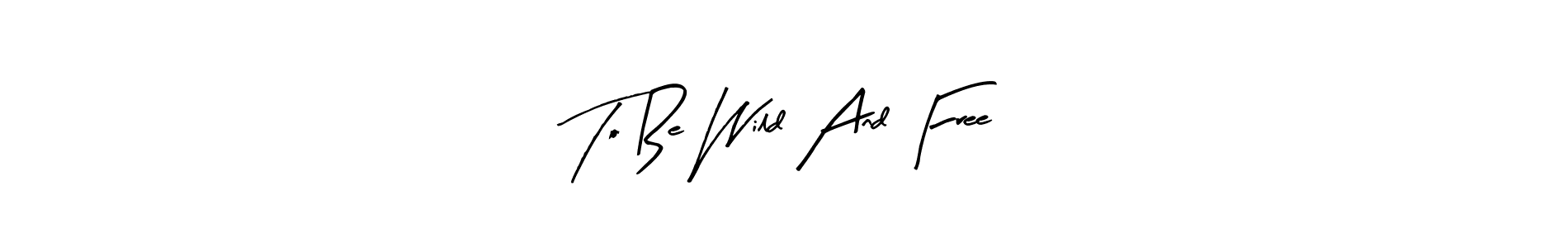 This is the best signature style for the To Be Wild And Free name. Also you like these signature font (Arty Signature). Mix name signature. To Be Wild And Free signature style 8 images and pictures png